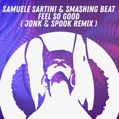 Samuele Sartini & Smashing Beat - Feel So Good (Jonk & Spook Edit Mix)