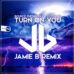 Bounce Enforcerz & Dj Oskar - Turn on you Jamie B remix