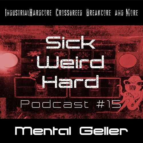 Mental Geller - Sick Weird Hard Podcast 15