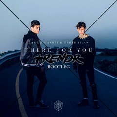 Martin Garrix & Troye Sivan - There For You (TrendR Bootleg) (Free Download)