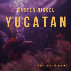 Yucatan (prod. Lord Sesshomaru)
