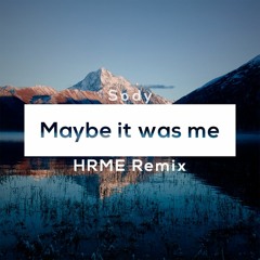 Sody - Maybe It Was Me (HRME Remix)