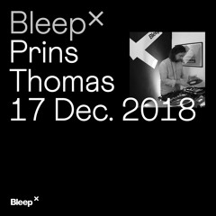 Bleep × Prins Thomas - 17th December 2018
