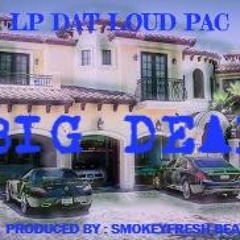 BIG DEAL BY: LP DAT LOUD PAC PRODUCED BY:SMOKEYFRESH BEATS