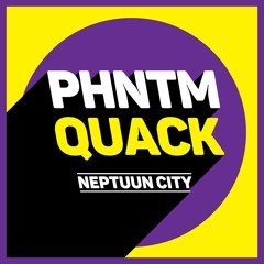 PHNTM - Quack [Neptuun City] - Coming soon!