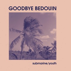 Goodbye Bedouin - Submarine