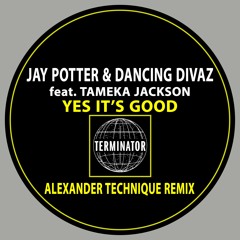 Jay Potter & Dancing Divaz "Yes Its Good" feat. Tameka Jackson (Alexander Technique Remix)