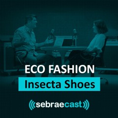 Sebraecast l Moda Sustentável - Insecta Shoes