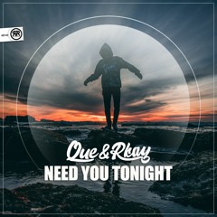Que & Rkay - Need You Tonight **OUT NOW**