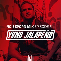 Noiseporn Mix Episode 51: Yvng Jalapeño