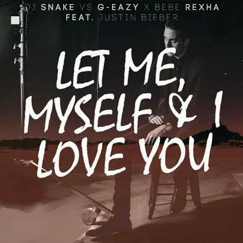 DJ snake ft Justin Bieber vs G Eazy ft Bebe Rexha - Let Me Love You vs Me Myself & I (Irsyad Maulana Mashup)