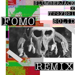 Troyboi & Slumberjack - Solid (FOMO Remix)