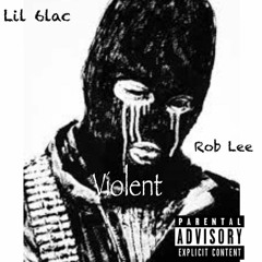 Lil 6lac Violent ft Rob Lee