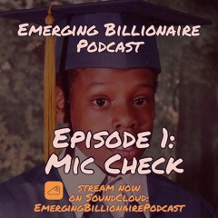 Emerging Billionaire Podcast Episode 001 - "Mic Check"