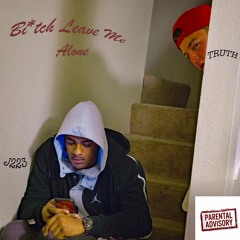Bi*ch Leave Me Alone - Truth x J223