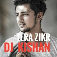 Tera Zikr #Remix / Dj Kishan / Darshan Raval