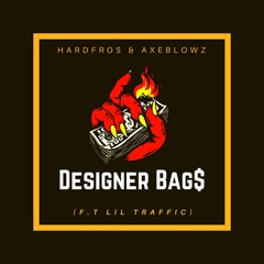 Hardfros & Axeblowz - Designer Bag$ (F.t Lil Traffic)