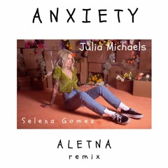 Julia Michaels - Anxiety ft. Selena Gomez (ALETNA Remix)