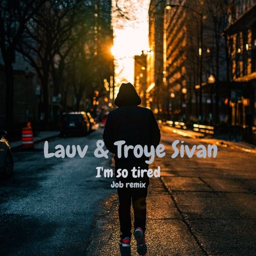 Lauv & Troye Sivan - Im So Tired (Job Remix)