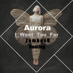 Aurora - I Went Too Far (ZombosO Bootleg)