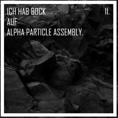 11. Ich Hab Bock auf Alpha Particle Assembly