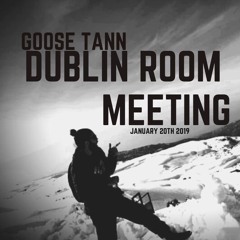 Goose Tann - Dublin Room Meeting { 20th January 2019 }