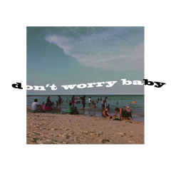 DON'T WORRY BABY (now on spotify)