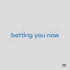 Betting You Now