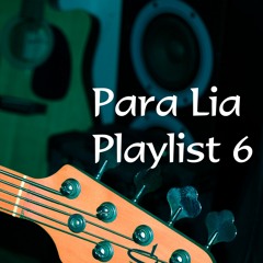 Para Lia Playlist 6