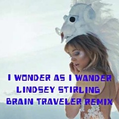 I Wonder As I Wander - Lindsey Stirling (Brain Traveler Remix)