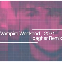 Vampire Weekend - 2021 (dagher Remix)