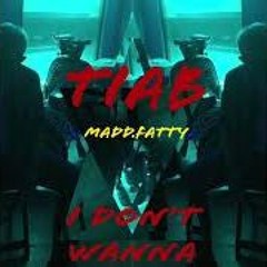 TIAB - I Dont Wanna Feat Maddfatty
