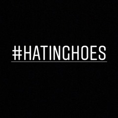 Hatin hoes