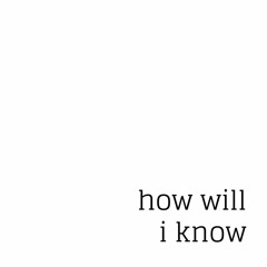 how will i know