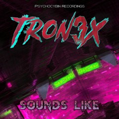 TRON3X - Sounds Like [2k Follower Free DL] (Psychocybin Recordings)