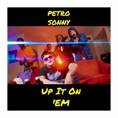 Up It On 'Em- Petro Sonny