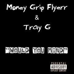Money Grip Flyerr x Tray G - Would You Mind