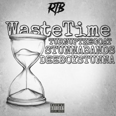 Waste Time - TurnuptheGoat , Stunnabands , DeeboyStunna