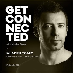 Get Connected With Mladen Tomic - 017 - Off Studio Mix - Fabrique Part 2