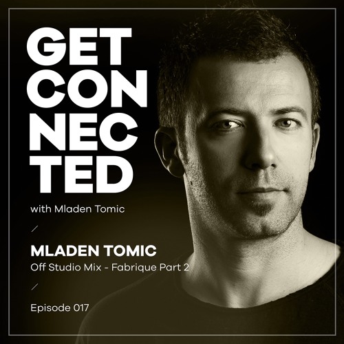 Get Connected With Mladen Tomic - 017 - Off Studio Mix - Fabrique Part 2