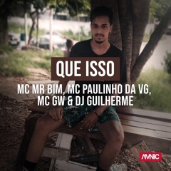 MC MR BIM, MC Paulinho da VG e MC GW - Que Isso [ DJ Guilherme ]