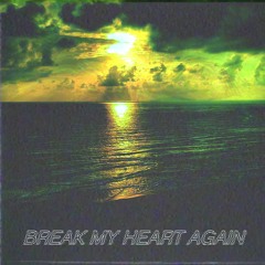 break my heart again