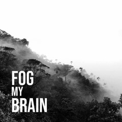 Fog My Brain