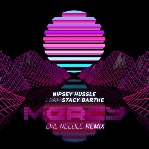 Nipsey Hussle Feat. Stacy Barthe - Mercy (Evil Needle Remix)