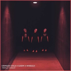 Crimson Child X GAWM X Wheezly - Triple Threat