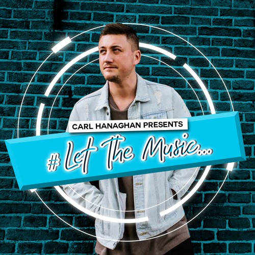 Carl Hanaghan Presents #LetTheMusic [Episode 001]