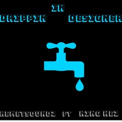 Drippin In Designer Ft King Hez