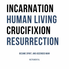 Incarnation, Human Living, Crucifixion Instrumental