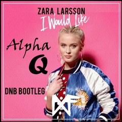 Zara Larsson - I Would Like [Alpha Q bootleg] (FREE DOWNLOAD IN DESC)