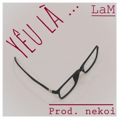 Yêu là ... - LaM (Prod. nekoi)